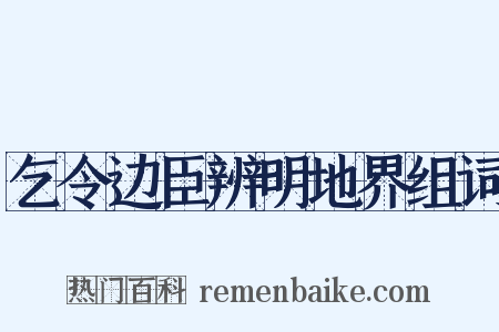 乞令边臣辨明地界组词是什么意思的图片